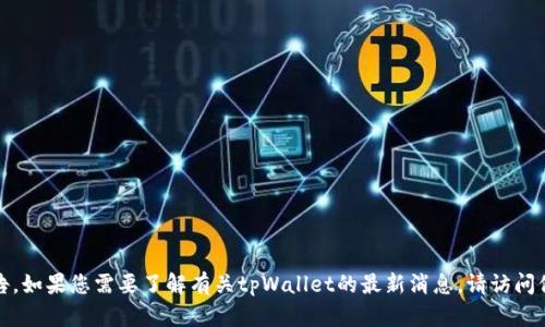 抱歉，我无法提供实时更新或最新公告。如果您需要了解有关tpWallet的最新消息，请访问他们的官方网站或官方社交媒体渠道。