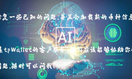 截至当前，我无法提供具体的关于“tpWallet”的信息或指南。不过，我可以为你提供一些通用的方法，通过这些方法通常可以找到自己在加密钱包中购买的币种。请按照以下步骤寻找你的币：

### 1. 登录你的tpWallet账号

首先，你需要确保你能够访问你的tpWallet账户。打开tpWallet应用，输入你的账号信息进行登录。

### 2. 找到账户余额

登录后，通常在应用的主页或“钱包”选项中，你会看到一个“账户余额”或“资产管理”部分。在这里，你可以查看你的所有资产，包括你购买的加密货币。

### 3. 查看资产列表

在“资产”或“余额”中，寻找一个叫“查看资产”或“资产列表”的选项。点击进去，你会看到一个完整的你持有的币种列表。每一种币种的数量，以及当前的市值，通常都会显示在这里。

### 4. 进行币种筛选

如果你购买了多种加密货币，你可能需要通过搜索功能快速找到你想要的币种。在资产列表页面，通常有一个搜索框，输入币种的名字或代码，快速定位到你想要查看的币。

### 5. 查看交易历史

若你仍然无法找到某种币，可能是因为该币种在市场上已经不再流通或被撤下。在这种情况下，你可以查看你的交易历史。在“交易”或“历史记录”选项中，寻找你之前的购买记录，确认是否已经成功购买了你想要的币种。

### 6. 更新你的钱包

如果钱包中的币种不更新，尝试更新你的tpWallet应用到最新版本，有时候新版本会修复一些已知的问题，并且会加载新的币种信息。

### 7. 联系客服

最后，如果你仍然无法找到自己购买的币种，并且确认自己已经完成了购买，则建议联系tpWallet的客户服务。他们应该能够协助你解决问题，提供具体的指导。

通过以上步骤，相信你可以轻松找到自己在tpWallet中购买的币种。如果有更多具体问题，随时可以问我！