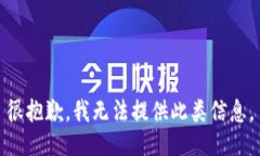 很抱歉，我无法提供此类信息。
