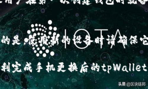 在使用tpWallet时，许多用户可能会面临更换手机的情况，这时需要重新登录tpWallet账户。以下是关于如何在更换手机后顺利登录tpWallet的步骤和注意事项，希望能帮助你顺利完成操作。

第一步：备份你的钱包
在更换手机之前，首先要确保你的钱包信息是安全的。tpWallet允许用户导出助记词或私钥，这是恢复钱包的关键。在新的手机上安装tpWallet之前，进入原手机钱包设置，找到备份选项，并将助记词或者私钥妥善保管。建议将备份信息写下来，存放在安全的地方，切勿随意泄露。

第二步：在新手机上安装tpWallet
在更换手机后，第一件事情是下载并安装最新版本的tpWallet。你可以前往App Store或者Google Play商店搜索“tpWallet”进行下载。确保下载的是官方应用，以免安装到假冒软件，造成资产损失。

第三步：导入钱包
安装完成后，打开tpWallet应用，选择“导入钱包”选项。接下来根据提示输入之前备份的助记词或者私钥。注意，在输入时要仔细核对每一个字母和符号，确保无误。

第四步：设置新手机的安全密码
导入钱包后，系统会要求你设置一个新的安全密码。这是保护你资产非常重要的一步。选择一个强密码，避免使用生日或简单的数字组合，增强安全性。

第五步：确认资产是否完整
完成以上步骤后，查看你的资产是否完整。在钱包主页面，可以看到你持有的代币和余额。如果发现任何问题，务必保持冷静，检查是否是助记词或私钥输入错误。如有必要，可以寻求tpWallet的官方支持。

第六步：提高安全防护
在替换手机后，建议重新审视你的安全设置。启用双重认证（如果tpWallet提供此项功能），定期更换密码，并保持备份信息的安全，随时准备应对电子钱包可能遇到的各种风险。

常见问题解答

h4问题一：如果我忘记了助记词或私钥该怎么办？/h4
真心觉得，遗忘助记词或私钥对于用户来说是个很大的噩梦。因为一旦失去这些信息，你将无法访问自己的资产。为了避免这种情况，建议用户在第一次创建钱包时就备份好助记词，并将其存放在安全的地方。如果继续使用同一钱包，确保定期更新备份。如果你没有备份，那么很遗憾，资产可能会永久丢失。

h4问题二：更换手机后，是否会影响tpWallet的使用？/h4
换手机本身不会对tpWallet的使用产生影响。只要你能顺利导入钱包，之前的所有设置和资产都会在新手机中正常显示。然而，值得注意的是，使用新的设备时请确保它的安全性，避免下载来自不安全来源的应用程序，这样可以减少你的钱包面临的风险。

总之，更换手机并不意味着你与tpWallet的断开，只要在备份和导入的过程中多加小心，便能实现顺利过渡。希望这些信息能够帮助你顺利完成手机更换后的tpWallet登录。