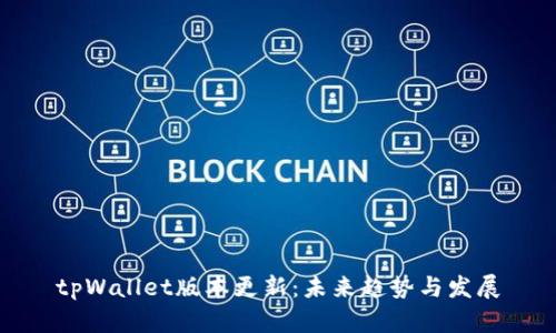 tpWallet版本更新：未来趋势与发展