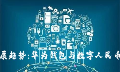 未来发展趋势：华为钱包与数字人民币的融合