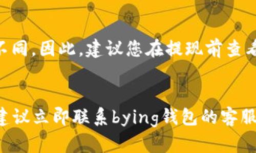 要提现bying钱包中的资金，您需要按照如下步骤进行操作。请根据具体的操作流程进行提现，并确保您已经完成了必要的身份验证。

### 1. 登录bying钱包

步骤一：打开应用
首先，您需要在手机上打开bying钱包应用。如果您还没有下载该应用，请前往应用商店下载并安装。输入您的账户信息进行登录。

步骤二：验证身份
为了确保资金安全，您需要进行身份验证。这可能包括输入验证码、指纹识别或人脸识别。请根据系统提示完成该步骤。

### 2. 进入提现页面

步骤三：查找提现选项
在主界面上，您可以看到各类功能选项。寻找“提现”或“转账”选项，并点击进入相关页面。

步骤四：选择提现方式
bying钱包通常会提供多种提现方式，例如银行卡提现、支付宝、微信等。选择您希望使用的提现方式并确认。

### 3. 输入提现信息

步骤五：输入提现金额
在提现页面中，您需要输入希望提现的金额。请注意，系统可能会规定最低提现金额和手续费，确保您了解这些信息，以免出现误操作。

步骤六：确认信息
确认您输入的提现金额和选择的提现方式是否正确。如果一切无误，点击“确认”按钮。

### 4. 完成提现请求

步骤七：等待处理
提交提现请求后，系统将开始处理您的申请。处理时间可能会因提现方式不同而有所不同，有时可能需要1-3个工作日。

步骤八：查看提现状态
在等待的过程中，您可以在bying钱包的“提现记录”中查看提现的状态，确保您的请求正在处理。

### 5. 风险与注意事项

步骤九：注意安全风险
在进行提现操作时，请保持警觉，注意账户安全。确保您使用的设备安全，避免在公共Wi-Fi环境下进行重要操作，保护您的账户信息。

步骤十：联系支持
如果在提现过程中遇到任何问题，比如提现失败或迟迟未到账，可以联系客服寻求帮助。他们会协助您解决问题，并提供相关信息。

### 结尾

通过以上步骤，您可以顺利地将bying钱包中的资金提现到您的账户中。希望这些信息对您有所帮助！请您务必谨慎操作，确保资金安全。

### 可能相关的问题

问题一：bying钱包的提现手续费是多少？
许多用户在提现时会关注手续费的问题。bying钱包的提现手续费通常是根据提现金额的比例收取的，具体数额可能会因用户等级或活动优惠而有所不同。因此，建议您在提现前查看相关的官方说明，或者直接在提现界面中查看手续费提示。真心觉得，透明的收费标准有助于用户更好地管理自己的资金哦！

问题二：如果提现失败怎么办？
提现失败的情况时有发生，可能是网络问题、账户信息错误或系统异常导致的。在这种情况下，您首先可以尝试重新提交提现请求。如果问题依然存在，建议立即联系bying钱包的客服。在此过程中，保持一份冷静和耐心是非常重要的。令人有点遗憾的是，有时这些问题会影响到我们的资金流动，但只要及时沟通，通常都能妥善解决的。