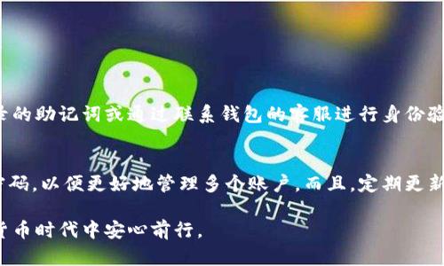 如何将钱包设置为密码保护，确保您的资产安全

在当今数字化时代，保护我们的财务安全显得尤为重要。许多人在使用电子钱包时可能会忽视了安全性，然而，钱包密码保护是防止不必要损失的第一道防线。在这篇文章中，我们将深入探讨如何为您的钱包设置密码保护，以确保您的资金安全不被侵犯。

为什么需要为您的钱包设置密码保护

首先，设置钱包密码保护是防止财务损失的有效方式。在移动支付迅猛发展的今天，许多人选择将资产存储在电子钱包中，然而，这也使得这些钱包成为黑客攻击的目标。如果没有密码保护，一旦钱包被盗，用户所持有的数字资产可能会在瞬间蒸发。

此外，密码保护不仅仅是防止黑客入侵，有时我们自己也可能因为失误而造成账户的损失。万一手机丢失或被他人借用，若没有密码保护，钱包内的资金便容易被访问。因此，设置强密码是保障您资产安全的必要措施。

设置钱包密码保护的步骤

接下来，我们将详细介绍不同类型钱包如何设置密码保护，不论是软件钱包还是硬件钱包。

h41. 软件钱包设置密码保护/h4
许多流行的软件钱包应用（如Coinbase、Trust Wallet等）提供便捷的密码保护功能。您可以通过以下步骤进行设置：
ol
    li下载并安装钱包应用。/li
    li在第一次打开钱包应用时，系统通常会要求你创建一个新账户。/li
    li创建一个强密码，通常建议使用包含字母、数字和符号的组合，同时避免使用与个人信息关联的密码。/li
    li确认密码设置，并保存或记录恢复助记词（种子短语），以便未来还原账户。/li
/ol

h42. 硬件钱包设置密码保护/h4
对于更加注重安全的用户，硬件钱包（如Ledger、Trezor等）则是一个更为安全的选择。硬件钱包在设置时也提供密码保护选项：
ol
    li连接硬件钱包到计算机并打开对应应用程序。/li
    li按照提示设置PIN码。此PIN码需在每次访问钱包时输入。/li
    li同样记下助记词，确保安全。/li
/ol

有一点需要强调的是，密码和助记词的保存至关重要，切勿将其保存在云端或其他容易被窃取的地方。建议使用纸质记录并存放在安全的地点。

避免设置简单密码的注意事项

在这个信息技术飞速发展的时代，黑客技术也在进步。为了确保钱包的安全，您需要避免使用生日、手机号等容易被猜测的简单密码。此外，定期更换密码以及使用两步验证等方式都能进一步增强安全性。

总结与反思

在设置钱包密码保护时，不仅要重视初期的设置过程，还需定期对现有的安全措施进行检查和更新。真心觉得，虽然这些安全措施可能会显得繁琐，但在金融安全面前，它们都是值得的投入。

虽然技术不断进步，但个人的安全意识和保护措施也绝不能掉以轻心。我们不应该对数字货币和电子钱包的安全性产生过分的依赖，而是时刻保持警惕，保护我们的资产。

可能遇到的问题

在设置钱包密码保护过程中，您可能会遇到以下问题。

h41. 忘记钱包密码怎么办？/h4
忘记钱包密码可能会导致账户被锁定，无法访问其中的资金。对此，许多钱包应用提供了恢复机制。您通常需要使用事先记录的助记词或通过联系钱包的客服进行身份验证来恢复账户。虽然找回密码的过程可能繁琐，但仍比失去资产来得好。

h42. 如何选择强密码？/h4
选择一个强密码应包含至少12个字符，并结合数字、特殊字符以及大小写字母。您可以使用密码管理工具生成并存储复杂密码，以便更好地管理多个账户。而且，定期更新密码，确保其安全性。能理解各类密码设置带来的挑战，但只要依循上述原则，相信您一定可以找到最适合自己的安全方式。

总的来说，为您的钱包加上密码保护是保障资产安全的关键步骤。认真对待这一过程，将您的资产保护好，才能在这个数字货币时代中安心前行。