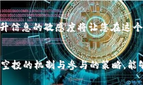 在tpWallet中查看自己领到的空投，并了解相关的步骤和注意事项，可以帮助用户更好地掌握自己的数字资产。下面将详细介绍在tpWallet中如何查找和确认空投。

什么是空投？
空投（Airdrop）是加密货币项目为推广其代币而免费向用户分发代币的一种方式。通常，这些空投会要求用户完成某些条件，例如关注社交媒体、加入社群或持有特定的代币。对于许多投资者来说，空投是一种获得新资产的机会，特别是在新项目上线时。

tpWallet的基本概述
tpWallet是一款支持多链数字资产的安全钱包，用户可以在其中管理不同种类的加密货币，进行资产管理和交换。tpWallet的设计旨在满足用户多样化的需求，包括支持空投的查看和管理。

如何查看空投的步骤
要在tpWallet中查看自己领到的空投，请按照以下步骤操作：
ol
listrong打开tpWallet:/strong 在您的移动设备上找到并打开tpWallet应用程序。/li
listrong登录账户:/strong 如果您尚未登录，请输入您的钱包地址和密码登录到您的账户。/li
listrong查看资产:/strong 在主页面，您将看到您的资产列表，包括各个代币。如果您的空投代币已经到账，这里会显示相应的余额。/li
listrong查找空投代币:/strong 如果您刚刚领取了空投，可能需要向下滚动查看您的资产，以找到新添加的代币。没有找到空投代币的情况下，确保该代币已经在tpWallet中支持。/li
listrong检查交易记录:/strong 您也可以通过检查交易记录来确认空投的到账情况。在钱包中，通常有交易记录的选项，可以看到所有的收入和支出情况。/li
/ol

常见问题
在这里，可能会有用户对于空投有一些疑问。首先我们来回答第一个问题。

问题一：我为什么没有收到空投？
有时候用户可能会感到失望，因为他们没有收到预期的空投。造成这种情况的原因可能有很多。例如，您可能没有符合空投的条件，或者该项目的空投机制可能需要一定的时间来处理。
在了解空投的过程中，我真心觉得用户应当仔细阅读每一个空投项目的条款和条件。一些常见的原因包括：
ul
listrong不符合资格:/strong 部分空投会要求用户持有特定的代币或完成某些任务，没完成这些可能会导致收不到空投。/li
listrong空投时间:/strong 空投一般在特定时间内进行，若错过时间，则无缘获得空投。/li
listrong钱包地址问题:/strong 确保您使用的是正确的钱包地址，有些项目需要您提前提供地址才能接收空投。/li
listrong项目方延迟:/strong 有些项目在发送空投时可能会遇到延迟，这是一个常见的现象。/li
/ul
总而言之，若您没有收到空投，不妨仔细核对以上几点，有点遗憾的是，很多时候是因为自己不够注意造成的。

问题二：如何更好地参与空投活动？
参与空投活动的方法有很多，想要增加获取空投的机会，您可以考虑以下几点：
ul
listrong关注项目动态:/strong 定期关注加密项目的官方社交媒体，访问他们的网站，了解最新的空投信息。/li
listrong加入加密社区:/strong 加入Telegram群组或Discord服务器，能够及时获取第一手空投资讯。/li
listrong持有流行代币:/strong 许多空投会优先向持有某些主流代币的用户分发，这可以提高您的优先级。/li
listrong保持灵活性:/strong 有些空投可能会需要您在频繁转移资产中操作，所以保持活跃能够帮助获取更多机会。/li
/ul
这让我想到在参与空投活动中，了解项目的背景和未来发展也是至关重要的。在数字货币的世界里，信息是主动出击的武器，提升信息的敏感度将让您在这个领域更具优势。

总结
在tpWallet中查看自己领到的空投并不是一项复杂的任务，只要掌握基本的操作流程，就可以轻松找到自己的资产。同时，理解空投的机制与参与的策略，能够帮助您更好地把握加密世界中的机会。希望在以后的空投活动中我们都能获得期待的收益，推动自己在加密投资路上的成长！