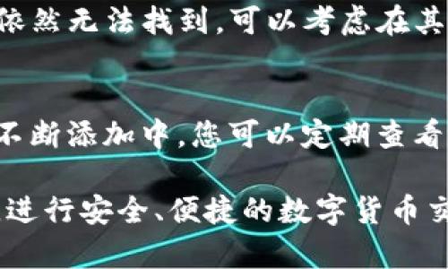 了解如何在tpWallet上搜索币种是使用该钱包进行加密货币交易的基本技能之一。tpWallet不仅支持多种币种，还提供了用户友好的界面以帮助用户轻松找到所需的币种。以下是详细的步骤和说明，帮助您在tpWallet中快速搜索和管理您的币种。

一、下载并安装tpWallet
首先，确保您已经在智能手机上下载并安装了tpWallet应用。无论是iOS还是Android，您都可以在各自的应用商店中找到并下载这个钱包。

二、注册与登录
打开tpWallet后，您需要注册一个账户或直接登录已有账户。如果您是第一次使用，建议您仔细阅读注册信息，并妥善保管钱包的助记词或私钥，以保护您的资金安全。

三、打开币种搜索功能
登录后，进入主界面，您会看到许多已添加的币种。在主界面的顶部或菜单中，您会发现一个搜索栏。这个功能是您寻找具体币种的关键。

四、输入币种名称或符号
在搜索栏中输入您想要寻找的币种名称或其交易符号。例如，如果您想找比特币，您可以输入“Bitcoin”或其符号“BTC”。系统会自动出现与您输入内容相关的币种列表。

五、查看币种信息
点击您找到的币种，您将能够查看该币种的详细信息，包括其最新价格、历史走势、市场排名等。这些信息对于投资决策非常重要。

六、添加币种到您的钱包
如果您希望将该币种添加到您的钱包中进行交易，只需在币种详情页找到“添加到钱包”按钮，点击后即可将其添加到您的资产列表中，以便于今后的管理和交易。

七、交易与管理
一旦币种添加到您的钱包中，您可以随时进行买入、卖出和转账操作。tpWallet还提供了交易历史和当前持有资产的监控功能，方便您实时了解资金动态。

常见问题解答
h4问题一：如果找不到想要的币种怎么办？/h4
有时候，某些币种可能因为流动性不足，没有出现在搜索结果中。首先，您可以确保输入的关键词正确无误。如果依然无法找到，可以考虑在其他加密货币交易平台查找资讯，也可能是该币种尚未在tpWallet上架。

h4问题二：tpWallet支持哪些币种？/h4
tpWallet支持多种主流币种，包括比特币（BTC）、以太坊（ETH）、Ripple（XRP）等。此外，越来越多的新兴代币也在不断添加中。您可以定期查看tpWallet的更新信息，了解最新支持的币种。

通过以上步骤，您应该能够轻松在tpWallet上搜索和管理各种币种。希望这些指南能帮助您更好地使用此钱包，进行安全、便捷的数字货币交易。对于加密货币的未来发展，我真心觉得，它将会带来更多的机会和挑战，我们每个人都需要不断学习和适应。