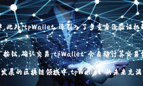 tpWallet 是一款旨在为用户提供多元化数字资产管理功能的钱包应用程序。它主要支持存储、发送和接收各类加密货币和数字资产，便于用户在区块链环境中进行安全的交易和资产管理。以下是 tpWallet 主要功能的详细介绍：

一、数字资产管理
tpWallet 支持多种主流加密货币，如比特币（BTC）、以太坊（ETH）、瑞波币（XRP）等，用户可以在一个平台上轻松管理不同种类的数字资产。无论是持有、存储还是交易，tpWallet 提供了便捷的解决方案。通过友好的用户界面，用户可以迅速查看自己的资产总览，了解每种数字货币的实时价格和变化趋势。

二、安全性
在数字资产管理中，安全性是任何用户首要考虑的因素。tpWallet 采取了一系列安全措施，包括强大的加密技术和多重身份验证机制，确保用户的资产安全。此外，tpWallet 还允许用户对钱包进行本地备份和恢复，用户可以在丢失设备的情况下找回自己的资产，这无疑增加了用户的信心。

三、便捷的交易功能
tpWallet 的一个显著优势是其交易功能，用户可以在钱包内直接进行资产交易，无需通过第三方平台。这种集成化的交易体验极大地简化了操作流程，让用户能够以更少的步骤完成交易。同时，tpWallet 还提供了实时的交易费率信息，用户可以更好地选择最佳的交易时机。

四、用户社区及支持
tpWallet 不仅是一个钱包应用，它还致力于建立一个活跃的用户社区。用户可以在社区中分享经验、发布需求或寻求帮助，这种互动性增强了用户之间的联系。此外，tpWallet 还提供了详细的帮助文档和客服支持，确保用户在使用过程中遇到问题时能够得到及时的解决。

五、未来发展趋势
随着区块链技术的快速发展，数字资产的管理工具也在不断演变。tpWallet 努力跟上这一趋势，计划未来推出更多功能，如去中心化金融（DeFi）服务、NFT（非同质化代币）支持等，以满足用户日益增长的需求。同时，tpWallet 也在考虑与其他区块链项目合作，扩展其服务范围，进一步提升用户体验。

相关问题
h41. tpWallet 安全性如何保障？/h4
在如今的数字资产管理领域，安全性无疑是用户最为关心的话题。tpWallet 采用了行业领先的加密技术，所有用户的私钥都不会存储在服务器上，而是保存在用户的设备内，确保私钥始终掌控在用户手中。此外，tpWallet 还引入了多重身份验证机制，用户在进行重要操作时需要输入额外的信息，这样即使账户信息被盗取，黑客也无法轻易转移资产。

h42. 如何使用 tpWallet 进行交易？/h4
使用 tpWallet 进行交易极为简单。用户首先需要在应用程序中创建或导入一个钱包，确保资产的安全性；接着，选择要交易的加密货币及数量，确认交易信息，包括接收地址、交易金额等。最后，点击“发送”按钮，确认交易。tpWallet 会自动计算交易费用，并提供交易状态的实时更新，用户可以随时随地追踪自己的交易进度。

总的来说，tpWallet 是一个功能强大且便捷的数字资产管理工具，满足用户在日常生活中的各种使用需求。无论是新手还是有经验的用户，tpWallet 都能为他们提供良好的用户体验和安全保障。在快速发展的区块链领域中，tpWallet 的未来充满了无限可能。真心觉得，选择这样一个钱包应用，会让你的数字资产管理更加安全和便捷。虽然有些人可能会对学习新技术感到担忧，但只要愿意尝试，tpWallet 的智能设计会让这个过程变得简单而愉快。