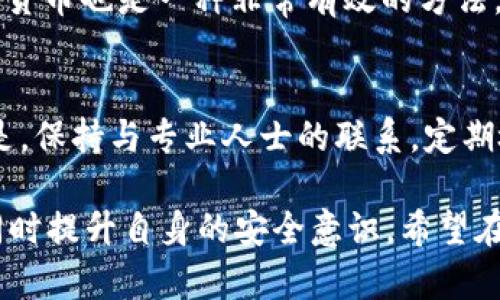 很遗憾听到你遇到这样的情况。以下是一些可能有用的建议和步骤，帮助你处理tpWallet中被盗的数字货币问题。

确认被盗信息
首先，确认你的币确实被盗了。请查看tpWallet的交易记录，确认是否有你未授权的交易。由此你可以判断是因为账号安全问题还是软件漏洞导致的失窃。

改变密码和增强安全性
如果确认你的钱包被盗，第一步就是立即更改tpWallet的密码。确保新密码强大且独特，最好包含字母、数字以及特殊字符。同时，开启任何可用的两步验证功能，进一步保护你的账户安全。有些用户可能会觉得这有点麻烦，但对于保护数字资产来说，这是非常必要的措施。

联系tpWallet客服
如果你认为被盗是由于tpWallet的安全漏洞所致，及时联系他们的客服团队。提供你的账户信息和被盗币的详细情况，他们可能会给你一些建议或措施，虽然成功找回被盗币的几率较低，但尝试总是有必要的。

检查账户设备与网络安全
很多时候，用户的设备或网络存在安全隐患，导致数字货币被盗。请确保你的设备上安装了最新的防病毒软件，并定期进行病毒扫描。同时，避免在不安全的网络环境中访问你的数字货币钱包，尽量使用私人网络。

监控区块链交易
你可以通过区块链浏览器监控被盗的交易，如果可以找到资金流向，这可能会给你带来一些线索。你可以查看被盗币的去向，可能的话，向相关执法机构报案以帮助追查资金。

学习安全防范知识
经历这样的事件后，作为用户，你应该增强对数字货币的安全知识。了解如何保护自己的私钥，不随意下载不明软件或点击不明链接，以防再次发生类似事件。增强自身对于数字资产的了解将会让你在未来更安全地进行交易。

情感的反思与建议
其实，这样的经历真心让人感到无奈和遗憾。我们总是希望自己的投资能稳妥安全，然而现实往往让人失望。在这个快速发展的数字货币世界中，安全显得尤为重要，每一次的失利都是对我们的警醒。

可能相关问题1：如何避免数字货币被盗？
要避免数字货币被盗，首先要做到安全管理自己的私钥。这是保护你数字资产的根本。此外，使用硬件钱包存储大额数字货币也是一种非常有效的方法。务必定期更新软件，以确保自己使用的是最新版本，避免已知漏洞被恶意利用。

可能相关问题2：如果找回被盗的币是否现实？
对于被盗币的找回，现实情况是比较艰巨的。大多数时候，因为数字货币的匿名性质，追踪和找回被盗的币非常困难。但是，保持与专业人士的联系，定期检查交易记录，并向相关机构报案，可能会有意想不到的结果。尽管成功的例子不多，但至少也给自己留了一线希望。

总结来说，虽然tpWallet里币被盗的情况令人心痛，但通过适当的措施与知识，或许能够最大限度地减少未来的损失，同时提升自身的安全意识。希望在今后的数字货币投资中，大家都能更加谨慎，保护好自己的资产。