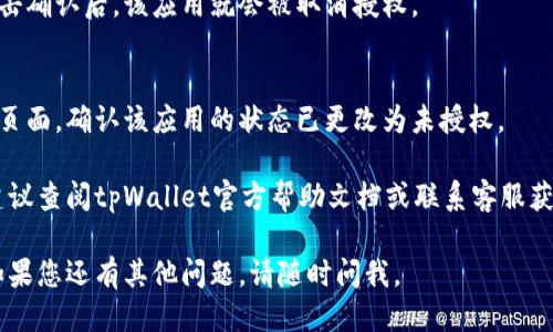 要取消tpWallet的授权，您可以遵循以下步骤：

1. **打开tpWallet应用**：
   首先，确保您已下载并安装了tpWallet应用，并且可以正常访问。

2. **登录账户**：
   输入您的账户信息并登录。

3. **进入设置或安全选项**：
   在主界面中，找到“设置”或“安全”选项。通常，这部分会在主菜单或者用户头像旁边。

4. **管理授权应用**：
   在设置菜单中，寻找“授权管理”或“已授权应用”的选项，点击进入。

5. **取消授权**：
   在已授权的应用列表中，找到您想要取消授权的应用，然后选择相应的“取消授权”或“撤销许可”的选项。

6. **确认操作**：
   系统可能会提示您确认，点击确认后，该应用就会被取消授权。

7. **检查状态**：
   最后，您可以回到授权管理页面，确认该应用的状态已更改为未授权。

如果在操作过程中遇到问题，建议查阅tpWallet官方帮助文档或联系客服获取详细的指导支持。

希望这些步骤对您有所帮助！如果您还有其他问题，请随时问我。