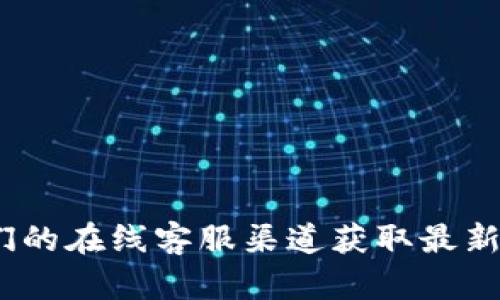 关于福建tpWallet的客服电话相关信息，建议你访问官方网站或联系他们的在线客服渠道获取最新和准确的联系方式。如果你有其他问题或者需要进一步的帮助，请告诉我！