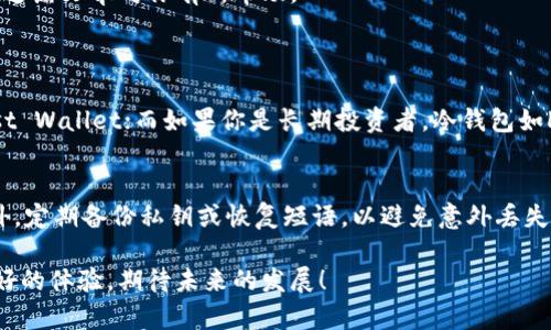 在区块链技术逐渐深入人心的今天，数字钱包的种类与功能也越来越多样化。区块链钱包是每位加密货币拥护者必备的工具之一，便于安全地存储与管理数字资产。接下来，我们将详细介绍不同类型的区块链钱包及其特点。

什么是区块链钱包？
区块链钱包是一种数字钱包，用于存储、接收和发送加密货币。与传统的钱包不同，区块链钱包并不直接存储货币本身，而是存储与相应区块链每个账户相连接的私钥和公钥。私钥是确保你能访问你账户中资金的关键，而公钥则用作接收资产的地址。

区块链钱包的主要类型
区块链钱包主要分为热钱包和冷钱包两种。

h4热钱包/h4
热钱包是指常在线、连接互联网的钱包，使用起来非常方便。常见的热钱包包括移动应用、桌面应用以及网页钱包。由于常常接入互联网，热钱包更容易受到黑客攻击，但使用体验更佳，适用于日常交易。

h4冷钱包/h4
冷钱包则是与互联网断开连接的钱包，用于长期存储数字资产。常见的冷钱包包括硬件钱包和纸钱包。尽管冷钱包的使用过程稍显复杂，但它的安全性显著高于热钱包，尤其适用于大额存储和长期投资。

热门区块链钱包推荐
有许多区块链钱包可供选择，接下来介绍一些当前热门的区块链钱包：

h41. MetaMask/h4
MetaMask是一款广受欢迎的以太坊及ERC-20代币钱包，通常作为浏览器扩展使用。用户不仅可以轻松存储以太坊和代币，还能与去中心化应用（DApps）进行交互。MetaMask还具备良好的用户界面，初学者也能够快速上手。

h42. Ledger Nano S/X/h4
Ledger是知名的硬件钱包制造商，其Nano S和Nano X都是非常安全的选择。这些硬件钱包适用于多种加密货币，并通过USB或者蓝牙进行连接。虽然初始设置略显复杂，但其安全性无与伦比，适合长期存储资金。

h43. Trezor/h4
Trezor硬件钱包同样是市场上的一流选择。其界面友好、支持多种货币，并且具备多重签名功能。虽然价格相对较高，但考虑到其卓越的安全性，Trezor无疑是值得的投资。

h44. Trust Wallet/h4
Trust Wallet是Binance官方推荐的移动钱包，支持多种加密货币及去中心化交易。用户可通过简单的界面进行存储和交易，特别适合新手。最关键的是它的私钥保存在用户设备上，增加了安全性。

区块链钱包的安全性
选择钱包时，安全性无疑是非常重要的一环。无论是热钱包还是冷钱包，都应该采取一些措施来增强安全性。
h41. 使用强密码和双重认证/h4
确保使用强密码，并启用双重认证保护你的账户。这样的简单措施能够大大提升安全性。

h42. 定期备份/h4
定期备份钱包信息和私钥是必要的，以防设备丢失或损坏。备份文件应存储在安全的地方。

h43. 谨防钓鱼攻击/h4
用户在访问钱包网站时，要确保网站的真实性，避免点击不明链接，因此要保持警惕。

总结
综上所述，了解区块链钱包的类型和选择合适的钱包是每位加密货币投资者的必修课。无论你选择热钱包还是冷钱包，都要牢记安全，定期维护。希望这篇文章对你有所帮助。

可能相关问题
h41. 如何选择最适合自己的钱包？/h4
对于初学者来说，首先需要明确自己的需求：是频繁交易还是长期存储？如果你是新手并且需要频繁交易，可以考虑使用热钱包，如MetaMask或Trust Wallet；而如果你是长期投资者，冷钱包如Ledger可能更合适。考虑安全性、方便性和支持的币种至关重要。在选择之前，研究一下这些钱包的功能和用户评价将会为你的选择提供更好的依据。

h42. 如何安全使用区块链钱包？/h4
首先，选择一个信誉良好的钱包是基础，确保钱包提供商享有良好的安全记录。其次，开启双重认证，这是增强账户安全的一种简单而有效的方法。此外，定期备份私钥或恢复短语，以避免意外丢失。同时，要警惕网络钓鱼，确保你的操作不会落入不法分子的圈套。最后，尽量避免将资金存放在交易所，尤其是大额资金，以减少风险。 

愿以上信息能帮助到你更好地理解区块链钱包及其重要性。真心觉得，随着区块链技术的不断发展，钱包的安全性和便捷性将会持续，为用户带来更好的体验，期待未来的发展！