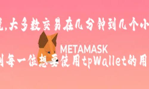 要从tpWallet中提取币，您需要遵循一些简单的步骤。以下是详细的操作流程和相关问题解答：

步骤一：打开tpWallet
首先，您需要在您的设备上打开tpWallet应用程序。如果您还未安装，可以在应用商店中下载并安装。打开后，输入您的安全密码以访问您的数字钱包。

步骤二：选择要提取的币种
在tpWallet的主界面上，您会看到您的所有资产列表。选择您想要提取的币种，比如比特币、以太坊等。在相应币种的页面，您可以看到当前的资产余额以及其他相关信息。

步骤三：选择提取功能
找到“提取”按钮，通常在币种详情页面或资产管理页面上。在点击“提取”后，您将被引导到输入提取信息的页面。

步骤四：输入提取地址和金额
在提取页面，您需要输入接收地址以及想要提取的金额。接收地址是您将币发送到的外部钱包的地址，因此请确保输入的地址是正确的。输入完毕后，再次检查以确保无误，因为一旦转账无法撤回。

步骤五：确认提取
输入完提取信息后，系统通常会要求您进行确认。再次确认提取地址和金额正确无误，系统会提示您输入交易密码或其他验证信息以确保安全。

步骤六：完成提取
一切确认无误后，点击确认提取功能。此时，您的提取请求将被处理。根据网络状况，提取可能需要一些时间。在您的tpWallet中，您可以查看提取状态，通常在交易记录中可以找到。

注意事项
在提取币时，有一些注意事项需要牢记：
ul
    listrong确保地址正确：/strong输入的接收地址必须准确无误，否者您的资产可能会丢失。/li
    listrong网络费用：/strong提取时通常会收取一笔网络费用，请确认您的余额足够支付这笔费用。/li
    listrong安全性：/strong确保在安全的网络环境下进行操作，避免在公共网络下进行币的提取。/li
/ul

问题一：如果提取时遇到错误怎么办？
真心觉得，有时候在提取时可能会出现错误，比如地址格式不正确或者余额不足等。遇到这种情况，首先要保持冷静。检查错误信息，看看是否是因为输入错误导致的。如果是由于网络或平台问题导致交易失败，可以尝试稍后再次进行提取，或者联系tpWallet的客服支持，寻求帮助。

问题二：提取到外部钱包后，币会有多久到账？
有点遗憾的是，提取后到账的时间并不是固定的。它通常取决于区块链网络的拥堵情况。如果网络繁忙，提取可能会延迟。一般来说，大多数交易在几分钟到几个小时内到账。如果超过24小时仍未到账，可以通过查看您的交易记录，确认提取状态，或者询问外部钱包的支持团队，了解更多信息。

总结来说，从tpWallet提取币的过程其实是相对简单的，只要您遵循上述步骤，注意相关事项，就能顺利完成提取。希望能够帮助到每一位想要使用tpWallet的用户。
