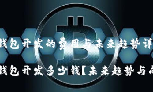 区块链钱包开发的费用与未来趋势详解

区块链钱包开发多少钱？未来趋势与成本分析