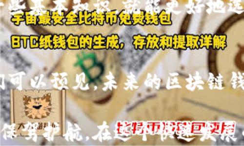 
区块链钱包市场定位：未来发展趋势与挑战

关键词：
区块链, 钱包市场, 未来趋势, 资产管理

引言
在数字货币迅速发展的时代，区块链钱包作为加密资产的存储和管理工具，日益受到投资者和普通用户的重视。这不仅让人们的生活方式发生了变化，也在金融、商业等多个领域再一次引发了革命性的变化。

我真心觉得，随着人们对数字货币的认识加深，区块链钱包的市场定位将愈加清晰。那么，区块链钱包的市场真正定位在哪里？又有哪些未来发展趋势值得我们关注呢？

区块链钱包的定义与分类
首先，我们需要对区块链钱包有一个清晰的定义。简而言之，区块链钱包是加密货币的存储工具，可以看作是用户获取和管理其数字资产的桥梁。

区块链钱包主要分为以下几种类型：
ul
    listrong热钱包：/strong与互联网相连，方便快捷，适合频繁交易的用户。/li
    listrong冷钱包：/strong不联网，安全性更高，适合长时间持有数字资产的用户。/li
    listrong硬件钱包：/strong物理设备，提供更高级别的安全保护。/li
    listrong软件钱包：/strong通过手机应用或电脑程序实现，使用便捷但相对安全性较低。/li
/ul

区块链钱包市场的现状
根据最新的市场研究，区块链钱包市场近年来以惊人的速度增长。根据统计数据，全球区块链钱包的用户数量已突破了一亿。这样的增长速度，让人不禁思考：未来的市场会有哪些新兴机会与挑战呢？

我有点遗憾地看到，尽管市场潜力巨大，但很多用户依然对区块链钱包的安全性和使用方式存在疑虑。因此，提升用户的认知水平和安全知识显得尤为重要。

未来发展趋势
1. **市场细分与定位明确**
随着市场竞争的加剧，未来的区块链钱包将会更加注重用户的细分需求，推出针对特定用户群体的解决方案。例如，针对投资者的智能钱包、针对小额交易的轻量级钱包等。

2. **安全性提升**
安全性将是用户选择区块链钱包的首要考虑因素。越来越多的钱包将采用多重签名、冷存储等技术手段提高安全性。用户不仅需要一个简单易用的钱包，更需要一个安全的钱包。

3. **易用性增强**
随着普通用户对区块链技术的逐渐接受，区块链钱包的用户界面和用户体验将成为竞争的新焦点。简单直观的操作流程将吸引更多的用户使用并留下积极的印象。

4. **与传统金融的融合**
未来，区块链钱包有可能与传统金融机构进行深度合作，为用户提供更多的金融服务。例如，用户可以通过区块链钱包直接进入证券市场进行投资，这将大大降低交易成本。

面临的挑战
尽管有着良好的发展前景，区块链钱包市场仍面临不少挑战。

1. **监管风险**
不同国家和地区对区块链技术的监管政策不尽相同，某些地区的监管环境可能会影响钱包服务商的发展。怎样平衡创新与合规将是一个重要课题。

2. **用户教育**
对于许多用户而言，加密货币和区块链技术依然是个陌生的话题，因此钱包的推广与用户教育显得相当重要。通过各种方式提高用户的认知水平尤为关键。

可能出现的问题

h4问题一：为什么区块链钱包对于普通用户尤为重要？/h4
区块链钱包不仅仅是数字货币的存储工具，更是普通用户进入加密世界的入口。通过钱包，用户可以轻松接触到各种数字资产，也能够参与到去中心化金融（DeFi）等新兴领域。

我真心认为，区块链钱包帮助用户进入一个全新的金融体系，让更多人有机会参与到全球经济的变化中。无论是投资、交易，还是资产管理，钱包都是必不可少的工具。

h4问题二：如何选择合适的区块链钱包？/h4
选择区块链钱包时，用户应考虑以下几点：
ul
    listrong安全性：/strong选择知名度高、用户评价好的钱包，查看其安全措施。/li
    listrong易用性：/strong界面友好、操作简单是确保用户良好体验的前提。/li
    listrong支持资产种类：/strong选择支持多种数字资产的钱包，增加灵活性。/li
    listrong社区支持：/strong活跃的社区能提供持续的帮助和建议，提升用户体验。/li
/ul

在选择过程中，我有点遗憾的是，很多用户对技术门槛的过高感到畏惧，但其实只要了解一些基本知识，就能更好地选择和使用区块链钱包。

结语
总的来说，区块链钱包的市场蕴藏着巨大的潜力。随着技术的发展和用户认知的提升，我们可以预见，未来的区块链钱包将会迎来更加辉煌的发展前景。然而，这一切也离不开用户的参与、教育及行业的努力。

我希望通过本文，能够引导更多的用户关注和理解区块链钱包，并为他们的数字资产管理保驾护航。在这个快速发展的金融科技中，区块链钱包无疑是一把开启未来数字资产世界的钥匙。