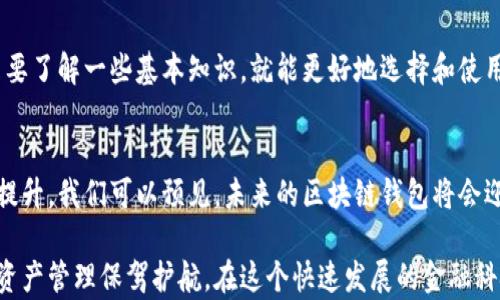 
区块链钱包市场定位：未来发展趋势与挑战

关键词：
区块链, 钱包市场, 未来趋势, 资产管理

引言
在数字货币迅速发展的时代，区块链钱包作为加密资产的存储和管理工具，日益受到投资者和普通用户的重视。这不仅让人们的生活方式发生了变化，也在金融、商业等多个领域再一次引发了革命性的变化。

我真心觉得，随着人们对数字货币的认识加深，区块链钱包的市场定位将愈加清晰。那么，区块链钱包的市场真正定位在哪里？又有哪些未来发展趋势值得我们关注呢？

区块链钱包的定义与分类
首先，我们需要对区块链钱包有一个清晰的定义。简而言之，区块链钱包是加密货币的存储工具，可以看作是用户获取和管理其数字资产的桥梁。

区块链钱包主要分为以下几种类型：
ul
    listrong热钱包：/strong与互联网相连，方便快捷，适合频繁交易的用户。/li
    listrong冷钱包：/strong不联网，安全性更高，适合长时间持有数字资产的用户。/li
    listrong硬件钱包：/strong物理设备，提供更高级别的安全保护。/li
    listrong软件钱包：/strong通过手机应用或电脑程序实现，使用便捷但相对安全性较低。/li
/ul

区块链钱包市场的现状
根据最新的市场研究，区块链钱包市场近年来以惊人的速度增长。根据统计数据，全球区块链钱包的用户数量已突破了一亿。这样的增长速度，让人不禁思考：未来的市场会有哪些新兴机会与挑战呢？

我有点遗憾地看到，尽管市场潜力巨大，但很多用户依然对区块链钱包的安全性和使用方式存在疑虑。因此，提升用户的认知水平和安全知识显得尤为重要。

未来发展趋势
1. **市场细分与定位明确**
随着市场竞争的加剧，未来的区块链钱包将会更加注重用户的细分需求，推出针对特定用户群体的解决方案。例如，针对投资者的智能钱包、针对小额交易的轻量级钱包等。

2. **安全性提升**
安全性将是用户选择区块链钱包的首要考虑因素。越来越多的钱包将采用多重签名、冷存储等技术手段提高安全性。用户不仅需要一个简单易用的钱包，更需要一个安全的钱包。

3. **易用性增强**
随着普通用户对区块链技术的逐渐接受，区块链钱包的用户界面和用户体验将成为竞争的新焦点。简单直观的操作流程将吸引更多的用户使用并留下积极的印象。

4. **与传统金融的融合**
未来，区块链钱包有可能与传统金融机构进行深度合作，为用户提供更多的金融服务。例如，用户可以通过区块链钱包直接进入证券市场进行投资，这将大大降低交易成本。

面临的挑战
尽管有着良好的发展前景，区块链钱包市场仍面临不少挑战。

1. **监管风险**
不同国家和地区对区块链技术的监管政策不尽相同，某些地区的监管环境可能会影响钱包服务商的发展。怎样平衡创新与合规将是一个重要课题。

2. **用户教育**
对于许多用户而言，加密货币和区块链技术依然是个陌生的话题，因此钱包的推广与用户教育显得相当重要。通过各种方式提高用户的认知水平尤为关键。

可能出现的问题

h4问题一：为什么区块链钱包对于普通用户尤为重要？/h4
区块链钱包不仅仅是数字货币的存储工具，更是普通用户进入加密世界的入口。通过钱包，用户可以轻松接触到各种数字资产，也能够参与到去中心化金融（DeFi）等新兴领域。

我真心认为，区块链钱包帮助用户进入一个全新的金融体系，让更多人有机会参与到全球经济的变化中。无论是投资、交易，还是资产管理，钱包都是必不可少的工具。

h4问题二：如何选择合适的区块链钱包？/h4
选择区块链钱包时，用户应考虑以下几点：
ul
    listrong安全性：/strong选择知名度高、用户评价好的钱包，查看其安全措施。/li
    listrong易用性：/strong界面友好、操作简单是确保用户良好体验的前提。/li
    listrong支持资产种类：/strong选择支持多种数字资产的钱包，增加灵活性。/li
    listrong社区支持：/strong活跃的社区能提供持续的帮助和建议，提升用户体验。/li
/ul

在选择过程中，我有点遗憾的是，很多用户对技术门槛的过高感到畏惧，但其实只要了解一些基本知识，就能更好地选择和使用区块链钱包。

结语
总的来说，区块链钱包的市场蕴藏着巨大的潜力。随着技术的发展和用户认知的提升，我们可以预见，未来的区块链钱包将会迎来更加辉煌的发展前景。然而，这一切也离不开用户的参与、教育及行业的努力。

我希望通过本文，能够引导更多的用户关注和理解区块链钱包，并为他们的数字资产管理保驾护航。在这个快速发展的金融科技中，区块链钱包无疑是一把开启未来数字资产世界的钥匙。