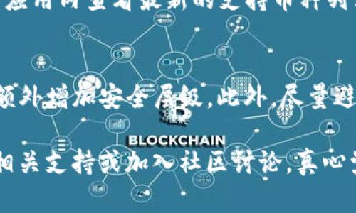 要查询您在tpWallet中持有的币种和数量，您可以按照以下步骤进行操作。

步骤一：打开tpWallet应用
首先，确保您的手机上已安装tpWallet应用。如果尚未安装，可以在应用商店中搜索下载。安装完成后，点击图标打开应用。

步骤二：登录您的账户
如果您已有账户，请使用您的注册信息（如电子邮件或手机号码）登录。如果您是新用户，您可以选择注册一个新账户。在注册过程中，请确保使用一个安全的密码以保护您的资产。

步骤三：访问钱包首页
成功登录后，您将进入wallet的首页。在这里，您可以看到所有持有的币种以及相应的余额。如果界面上没有显示任何信息，请确保您的网络连接良好。

步骤四：查看具体币种
在钱包首页，您通常会看到一个资产列表，列出了所有已添加的币种及其当前余额。您可以点击每个币种以查看该币种的详细信息，如历史交易记录、当前市值以及持有的数量等。

步骤五：使用搜索功能（如果适用）
如果您持有的币种较多，可以利用应用内常见的搜索功能快速找到特定币种。在搜索框中输入币种的名称或代号，系统将快速过滤出相关信息。

步骤六：定期检查和记录
为了更好地管理自己的资产，建议您定期查询持币情况并记录。可以将每次的资产情况记录下来，以便于跟踪和分析自己的投资表现。

常见问题解答
h4问题一：tpWallet支持哪些币种？/h4
tpWallet支持多种主流的加密货币，当然，具体支持哪些币种会有所更新。您可以在tpWallet的官方网站或者应用内查看最新的支持币种列表，确保您有兴趣的币种能够找到。如果您拥有的币种不在支持范围内，可能需要寻找支持该币种的其他钱包。

h4问题二：如何确保我的资产安全？/h4
保护您的加密资产安全是至关重要的。首先，请确保您设置一个强密码并定期更新。其次，开启两步验证功能，额外增加安全层级。此外，尽量避免在公共Wi-Fi网络下进行交易，确保设备安全，以及定期备份您的钱包信息，以便数据丢失时能够快速恢复。

以上便是查询tpWallet中持币情况的具体步骤。如果您还有其他问题或者需要进一步的帮助，欢迎随时咨询相关支持或加入社区讨论。真心觉得，了解自己的资产是进行投资的第一步，掌握以上技巧，您就可以轻松管理您的加密资产了！