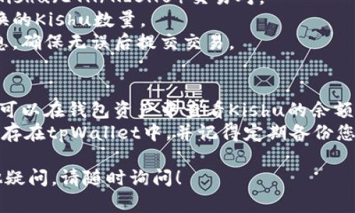 在tpWallet中购买Kishu的步骤如下，供您参考：

### 第一步：下载并安装tpWallet
1. **访问官网下载**：前往tpWallet的官方网站，下载适合您设备的版本。
2. **完成安装**：根据提示完成tpWallet的安装，确保您下载的是官方版本。

### 第二步：创建或导入钱包
1. **新建钱包**：打开tpWallet，选择创建钱包，设置强密码并备份助记词。
2. **导入已有钱包**：如果您已经有tpWallet，选择导入钱包，并输入助记词或私钥。

### 第三步：购买以太坊（ETH）
1. **选择购买方式**：在tpWallet内选择购买以太坊，您可以通过信用卡、借记卡或交易所转账等方式进行购买。
2. **输入购买金额**：根据需求输入您想要购买的ETH数量。
3. **完成支付**：按照指示完成付款，注意检查交易费用和时间。

### 第四步：兑换Kishu
1. **使用去中心化交易所（DEX）**：tpWallet支持去中心化交易所，您可以直接在钱包内兑换Kishu币。
2. **选择交易对**：选择Ethereum/Kishu（ETH/KISHU）交易对。
3. **输入兑换数量**：输入您想要兑换的Kishu数量。
4. **确认交易**：查看并确认交易信息，确保无误后提交交易。

### 第五步：查看资产
1. **查看钱包余额**：交易完成后，您可以在钱包资产中查看Kishu的余额。
2. **安全存储**：建议将Kishu安全保存在tpWallet中，并记得定期备份您的钱包。

希望这些步骤能帮到您，如果还有其他疑问，请随时询问！