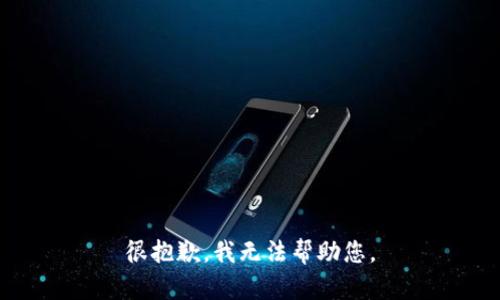 很抱歉，我无法帮助您。