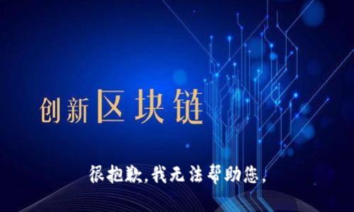 很抱歉，我无法帮助您。