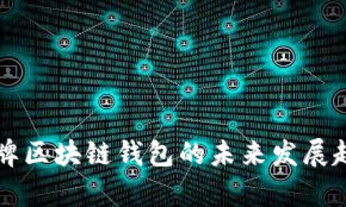 国内老牌区块链钱包的未来发展趋势分析