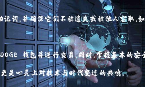 创建 Dogecoin (DOGE) 钱包的步骤可以通过使用 tpWallet 这一数字钱包应用程序进行操作。以下是详细指南，包括如何下载、安装及配置你的 Dogecoin 钱包。

### 创建 Dogecoin 钱包的步骤

#### 1. 下载与安装 tpWallet

首先，你需要在你的设备上下载 tpWallet。这款钱包支持多种操作系统，确保你从官方网站或可信任的应用商店下载，以防止恶意软件的风险。

- **手机用户**：可以在 App Store 或 Google Play Store 搜索“tpWallet”并下载安装。
- **电脑用户**：访问 tpWallet 的官方网站，下载适合你操作系统的版本。

#### 2. 创建新钱包

一旦你安装了 tpWallet，打开应用程序，按照以下步骤创建你的 Dogecoin 钱包：

- **启动应用**：首次启动 tpWallet 时，你会看到一个“创建新钱包”或“开始使用”的选项，点击它。
- **设置密码**：为你的钱包设置一个强密码。确保这个密码有一定的复杂度，包含字母、数字及特殊字符，这样可以提高安全性。
- **备份助记词**：在创建钱包的过程中，系统会生成一一组助记词。请确保将这些助记词妥善记录，并保存在安全的地方。这是恢复你钱包的唯一方式。

#### 3. 选择币种

在创建钱包时，你可以选择要添加的币种。在这个情况下，选择 Dogecoin。tpWallet 支持多种数字货币，因此你可以根据需要选择其他币种。

### 使用 tpWallet 进行 Dogecoin 交易

#### 1. 接收 Dogecoin

现在你已经拥有了一个 Dogecoin 钱包，你可以接收 DOGE 了。获取你的钱包地址：

- **查找地址**：在 tpWallet 的主界面，你可以找到你的 Dogecoin 钱包地址，通常是以字母 D 开头的一串字符。
- **分享地址**：将这个地址分享给需要向你转账的发送者。

#### 2. 发送 Dogecoin

当你想要发送 Dogecoin 时，可以按照以下步骤进行：

- **选择发送**：在主界面，点击“发送”选项。
- **输入地址**：输入接收方的 Dogecoin 钱包地址。
- **输入金额**：决定你要发送多少 DOGE，确保你有足够的余额。
- **确认交易**：仔细检查所有输入的信息，确认无误后点击“发送”。

### 注意事项

#### 钱包安全性

对于你的数字资产而言，安全性是至关重要的。以下是一些安全建议：

- **保持备份**：确保你的助记词和私钥有备份，并保存到安全的地方。避免在线存储敏感信息。
- **定期更新软件**：确保你的 tpWallet 应用保持更新，以获得最新的安全保护和功能改进。
- **使用双因素身份验证**：如果 tpWallet 提供双因素身份验证功能，尽量使用，以增加额外的安全层。

#### 了解 Dogecoin

Dogecoin 是一种基于比特币协议的数字货币，拥有鲜明的文化象征和社区支持。它的友好形象和有趣的动画使其在许多用户中受欢迎。Dogecoin 常被视为小额支付的解决方案，适合进行日常交易。

### 可能会有的问题

#### 问题一：tpWallet 支持的其他币种有哪些？

tpWallet 不仅支持 Dogecoin，还支持多种主流加密货币，包括比特币 (BTC)、以太坊 (ETH) 以及多种 ERC-20 代币。对于那些想要管理多个币种的用户来说，tpWallet 是一个非常方便的选择。你可以在主界面轻松切换不同币种的钱包，管理你的加密资产。

#### 问题二：如果丢失助记词，我该怎么做？

真心觉得，这可能是最让人头疼的情况之一。丢失助记词意味着你将无法访问你的钱包及其中的资产。为此，建议在创建钱包后，立即妥善备份助记词，并确保它们不被遗失或被他人窃取。如果你不小心丢失了助记词，可能短时间内无法恢复钱包，这是加密货币世界中一个相对较为常见的尴尬问题，因此提前做好风险管理至关重要。

### 总结

在 tpWallet 上创建和管理 Dogecoin 钱包非常简单，与此同时，金融安全也不可忽视。希望通过以上内容，大家能够更加顺利地创建自己的 DOGE 钱包并进行交易。同时，掌握基本的安全知识和使用技巧，将使数字资产管理变得更加安全和高效。

通过盈盈细节，我们希望能让读者感受到加密货币世界的魅力与挑战。真心希望大家在这个全新的经济领域能够收获满满，不仅是财富的增长，更是心灵上对技术与时代变迁的共鸣。