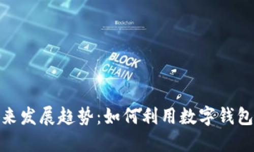 数字钱包的未来发展趋势：如何利用数字钱包提升用户体验