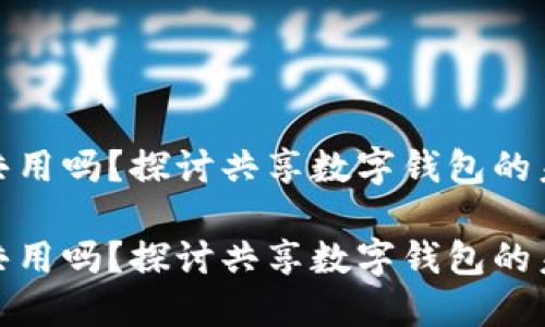 数字钱包可以共用吗？探讨共享数字钱包的未来发展和趋势

数字钱包可以共用吗？探讨共享数字钱包的未来发展和趋势