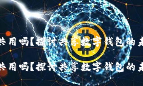 数字钱包可以共用吗？探讨共享数字钱包的未来发展和趋势

数字钱包可以共用吗？探讨共享数字钱包的未来发展和趋势