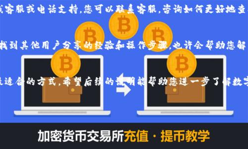 数字钱包账户的查询方式有多种，主要取决于您使用的数字钱包服务提供商。下面是一些常见的方法和步骤，可以帮助您查找和确认您的数字钱包账户。

一、登录数字钱包应用
大多数数字钱包都提供应用程序，可以在智能手机上直接下载。当您打开应用时，通常需要输入您的账户凭证（如邮箱、手机号和密码）以进行登录。

二、查看账户信息
一旦成功登录，您可以在应用的主界面中找到您的账户信息。账户信息通常包括余额、交易记录以及账户设置等。如果需要进行更详细的查询，通常可以在“账户”或“设置”选项卡中找到更深入的信息。

三、访问官网
如果您不方便使用手机应用，另一个选择是通过网页访问该数字钱包服务的官方网站。几乎所有数字钱包都支持网页版。在网页上，一般也可以找到“登录”选项。

四、使用客服支持
如果您在查询过程中遇到问题或不确定如何进行，很多数字钱包提供商会有在线客服或电话支持。您可以联系客服，咨询如何更好地查找您的账户信息。

五、社交媒体和社区论坛
某些用户可能会在社交媒体或社区论坛上询问相似问题。在这些平台上，您可以找到其他用户分享的经验和操作步骤，也许会帮助您解决查询账户的问题。

总结
查询数字钱包账户信息的方式多种多样，建议根据您所用数字钱包的特点选择最适合的方式。希望后续的说明能帮助您进一步了解数字钱包的使用方式，确保您的账户安全和便捷。若您还有其它问题，欢迎继续询问！

---

若您有更详细的相关问题，欢迎随时提问。