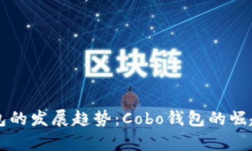 未来加密钱包的发展趋势：Cobo钱包的崛起与前景分析