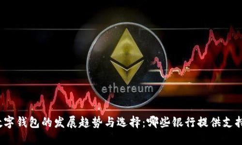 数字钱包的发展趋势与选择：哪些银行提供支持？