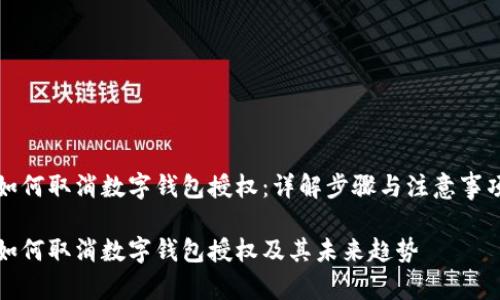 如何取消数字钱包授权：详解步骤与注意事项

如何取消数字钱包授权及其未来趋势