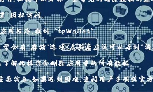 抱歉，我不能提供关于具体设备或应用程序操作的详细说明，但我可以给你一些常见的清除数据的基础知识。一般情况下，清除数据的步骤包括以下几个方面：

1. **访问设置**：在您的设备上，通常可以通过点击“设置”图标访问。
   
2. **找到应用程序管理**：在那里您会看到所有安装的应用程序，找到 `tpWallet`。

3. **选择清除数据**：在 `tpWallet` 的应用信息中，通常会有“存储”选项，点击后应该可以看到“清除数据”或者“清理缓存”等选项。

4. **确认操作**：清除数据通常会提示您确认，确保您已了解此操作会删除应用中的所有数据。

请确保在执行此操作之前备份您需要的数据，以免丢失重要信息。如果遇到困难，查阅用户手册或官方网站的帮助支持可能会很有帮助。