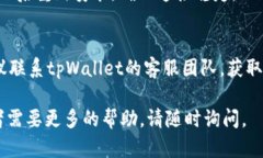 看起来您在使用tpWallet应用时遇到了问题。下面列