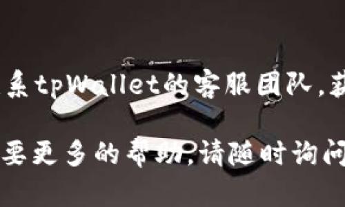 看起来您在使用tpWallet应用时遇到了问题。下面列出了一些可能的解决方案，帮助您尝试解决“tpWallet下载了打不开”的问题：

### 1. 确认设备兼容性
确保您的设备系统版本符合tpWallet的要求。通常，应用程序在描述页面会注明所需的最低系统版本。

### 2. 检查文件完整性
如果您是从官方网站以外的地方下载的应用，文件可能不完整或已损坏。建议去官方网站重新下载最新版本的tpWallet。

### 3. 更新操作系统
有时候，操作系统的过时可能导致应用程序无法正常运行。检查您的设备是否有最新的系统更新，并进行更新。

### 4. 清除缓存和数据
如果您之前安装过tpWallet，清除该应用的缓存和数据可以解决启动问题。您可以在设备的设置中找到应用管理，选择tpWallet，清除缓存和数据。

### 5. 禁用电池
某些设备可能会对应用程序进行电池，导致其无法正常启动。请尝试禁用tpWallet的电池选项。

### 6. 重启设备
如果以上方法都无效，可以尝试重启设备。这是一个简单但有效的解决方法，许多运行问题都可以通过重启来解决。

### 7. 检查权限设置
确保tpWallet拥有必要的权限，例如存储、网络等。如果权限不足，应用程序可能无法正常运行。

### 8. 重新安装应用
如果以上步骤都没有解决问题，可以尝试卸载tpWallet，然后重新安装。确保连接稳定，以避免在下载过程中出现问题。

### 9. 联系客服
如果您尝试了上述所有方法后仍无法启动tpWallet，建议联系tpWallet的客服团队，获取更专业的技术支持。

希望这些建议能帮助您解决问题！如果您有其他问题或者需要更多的帮助，请随时询问。