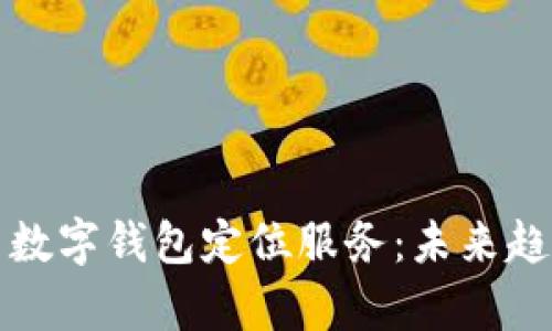 如何开启数字钱包定位服务：未来趋势与发展