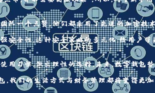 PT钱包与TPWallet的未来发展趋势: 数字资产管理的新选择
 数字钱包, PT钱包, TPWallet, 未来趋势 /guanjianci

引言
随着数字货币的迅速崛起和区块链技术的广泛应用，越来越多的人开始关注数字资产的管理和存储。而钱包作为连接用户与数字资产之间的桥梁，正逐渐成为大家关注的焦点。在此背景下，PT钱包和TPWallet作为两款热门数字钱包，逐渐受到用户的青睐。让我们一同探索它们的未来发展趋势和各自特点，帮助你找到最适合自己的数字资产管理工具。

PT钱包：功能与特点
PT钱包是一款比较新兴的数字钱包，旨在为用户提供便捷、安全的数字资产管理解决方案。它支持多种主流数字货币的交易和存储，用户可以方便地进行充值、提现和转账。同时，PT钱包还兼容多种区块链平台，方便用户随时随地管理自己的数字资产。

TPWallet：全面的数字钱包选择
TPWallet是一款功能丰富的数字钱包，支持多种数字货币和资产的管理。它不仅提供基本的转账和存储功能，还加入了许多创新的服务，比如资产的收益计算、实时的市场数据分析等。TPWallet的界面设计，让用户在使用过程中感受到流畅的体验。

PT钱包与TPWallet的对比
在功能上，PT钱包更注重于实用性，用户可以快速上手使用，不会被过多的功能设计所干扰。而TPWallet则更加全面，提供了丰富的功能选项，适合那些对数字资产管理有更高需求的用户。在安全性方面，两者均采用了先进的加密技术，确保用户资产的安全性。而在市场趋势上，PT钱包在新兴市场表现活跃，而TPWallet则相对成熟，拥有较大的用户基础。

数字钱包的未来发展趋势
随着数字货币的不断普及，数字钱包也必将迎来新的发展趋势。

首先，去中心化钱包的兴起将会改变用户对钱包的认知。近年来，越来越多的用户开始关注去中心化钱包，他们更加相信个人掌控资产的安全，同时也希望减少第三方的干预。这一点在PT钱包的设计上得到了体现，因为它支持用户的私钥掌控，从而增强了安全性和信任度。

其次，跨链技术的进步将使得不同区块链之间的资产转移变得更加便捷。未来，用户只需一个钱包，就能轻松管理多种区块链资产，极大提高了投资的灵活性和便利性。在这一点上，TPWallet凭借其强大的系统，具备了良好的发展潜力。

再者，用户体验的提升也将是数字钱包发展的重要方向。随着科技的发展，用户对钱包的要求不仅限于资金的安全与稳定性，他们更希望在使用时能体验到流畅、便捷的操作。设计良好的界面和简便的使用流程将成为钱包之间竞相追逐的目标。

数字钱包的用户关注点
在选择数字钱包时，用户通常会关注几个关键点，包括安全性、功能性和用户体验等。无论是PT钱包还是TPWallet，都在努力提升这些方面的表现，以满足越来越多的用户需求。

可能相关的问题

1. 对于新手用户，PT钱包和TPWallet哪个更易上手？
对于新手用户而言，选择一个易于上手的数字钱包至关重要。真心觉得，PT钱包在这方面的表现非常优秀。它以简洁直观的界面和基本的功能设置，特别适合刚刚接触数字货币的新手用户。用户只需要简单几步，就可以完成注册、充值和交易，让人有一种“原来操作这么简单”的感觉。

而TPWallet虽然功能丰富，但相对之下，可能会让一些新手用户觉得略显复杂。不少新手在初次使用时会被各种功能所困扰，有点遗憾地表示“我只是想存点币，并不需要高级功能”。所以，对于新手用户来说，PT钱包可能会是更佳的选择。

2. PT钱包与TPWallet在安全性方面表现如何？
安全性一直是用户选择数字钱包的重要考量因素之一。对于这两个钱包，安全性都处于一个较高的水平。在这方面，我真的要给PT钱包和TPWallet各自的团队一个点赞。他们都采用了先进的加密技术，并定期进行安全审计，以保护用户的资金安全。

PT钱包特别注重用户私钥的保护，用户的私钥存储在本地，确保了用户对自己资产的完全控制。而TPWallet则在多重签名和冷存储方面进行了探索，以增强安全性。这种安全策略的多元化，给用户带来了更多的选择和灵活性。不少用户都表示，在了解了这两款钱包的安全措施后，心里踏实了不少。

总结
通过对PT钱包和TPWallet的深入分析，我们可以看到，每款数字钱包都有其独特的优势和发展潜力。在选择适合自己的钱包时，用户应结合自己的需求与使用习惯，做出理性的选择。未来，数字钱包势必会随着技术的进步而不断发展，期待它们为用户带来更好的数字资产管理体验。

我真心希望，未来的钱包能带给每一位用户更便利的体验，而我们也能在这场数字资产管理的浪潮中，找到属于自己的那款“最佳钱包”。有了这些数字钱包，我们的生活方式与财务管理都将变得更加高效有趣，也让我们的资产管理驶入更广阔的未来。