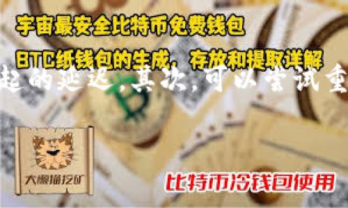 看起来你遇到了一些关于tpWallet的问题，非常理解这种情况可能会让人感到有些不安。让我们一起探讨一下这个问题，看看解决方案是什么。首先，检查你的网络连接是否稳定，可能是网络引起的延迟。其次，可以尝试重启应用程序，有时候，应用的重启能够解决一些小故障。当然，如果问题依旧存在，建议查看tpWallet的官方渠道，了解是否有系统维护或更新等信息。你也可以考虑联系客服，获得更直接的帮助。

如果你有其他具体的问题或者细节需要探讨，也可以告诉我！