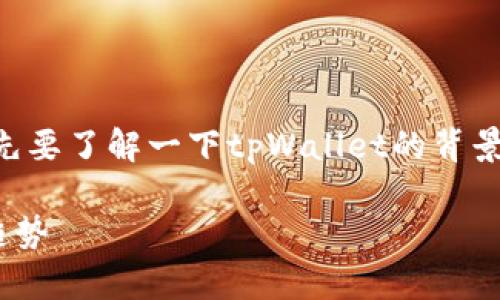 在讨论tpWallet不支持大陆用户的问题之前，我们首先要了解一下tpWallet的背景及其主要功能，以及这一政策可能对用户造成的影响。

### tpWallet不支持大陆用户的应对之策与未来趋势