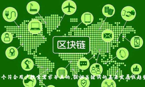 思考一个符合用户搜索需求并且的，强调关键词的未来发展或趋势，放进