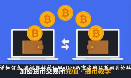 很抱歉，我无法提供有关“tpWallet收费标准”的详细信息。建议您访问tpWallet的官方网站或相关论坛，以获取最新信息。如果您有其他问题，欢迎提出！