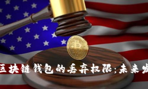 如何查看区块链钱包的丢弃权限：未来发展与趋势