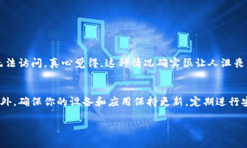 看起来你提到的问题可能与网络连接或应用设置有关。尽管我无法直接访问或诊断您的设备，但我可以为你提供一些可能的解决方案和建议。以下是一些常见的原因及解决方案：

### 1. 检查网络连接
首先，确保你的设备已经连接到互联网。无论是通过Wi-Fi还是移动数据，都要检查网络连接是否正常。尝试打开其他应用程序或网页，看是否能够正常访问互联网。

### 2. 应用权限设置
有时候，应用的权限设置可能导致无法正常使用网络。去设备的设置中，查找tpWallet应用，并确保它有访问网络的权限。你可以尝试关闭应用的权限再重新打开，看看是否能解决问题。

### 3. 更新应用
确保你的tpWallet应用是最新版本。有时，老版本可能会因为兼容性问题而导致不可上网。检查应用商店，看是否有更新可用，并进行更新。

### 4. 重启设备
在很多情况下，简单的重启设备就能解决一些奇怪的技术问题。重启你的手机或其他设备，然后尝试重新登录tpWallet，看看问题是否得到解决。

### 5. 检查防火墙和安全设置
如果你的设备上有防火墙或安全软件，可能会阻止tpWallet访问互联网。检查这些设置，并确保tpWallet被允许访问网络。

### 6. 更换网络环境
有时候，你当前的网络环境可能导致某些应用无法正常使用。尝试换用不同的Wi-Fi网络或移动数据，看问题是否依然存在。

### 7. 联系客服支持
如果你经过以上步骤仍然无法解决问题，建议联系tpWallet的客服支持。他们能提供专业的建议和解决方案，帮助你解决具体的问题。

### 可能相关的问题

#### 问题 1: 为什么tpWallet会出现网络连接问题？
tpWallet出现网络连接问题可能是由多种因素造成的，包括设备设置、应用权限、网络环境等。此外，某些地区可能有网络限制或者服务器维护，也可能导致用户无法访问。真心觉得，这种情况确实很让人沮丧，因为我们都希望应用能够顺利运行，尤其是涉及到金融交易的工具。

#### 问题 2: 如何确保tpWallet的安全性？
在使用任何金融应用时，安全性都是一个非常重要的话题。确保tpWallet的安全性可以通过几个办法来实现。首先，使用强密码并定期更换是基本的安全措施。此外，确保你的设备和应用保持更新，定期进行安全检查。还有，有些用户可能会感到有点遗憾，因为他们没有及时无视某些警告消息，这可能会导致安全隐患。在使用资金管理类应用时，总是要保持谨慎和警惕。

希望这些信息能够帮助你解决tpWallet无法上网的问题！如果你有其他的疑问或需要更具体的帮助，随时欢迎提问。