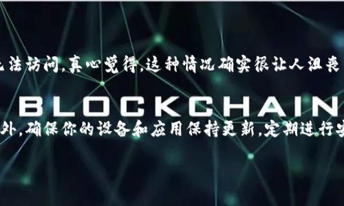 看起来你提到的问题可能与网络连接或应用设置有关。尽管我无法直接访问或诊断您的设备，但我可以为你提供一些可能的解决方案和建议。以下是一些常见的原因及解决方案：

### 1. 检查网络连接
首先，确保你的设备已经连接到互联网。无论是通过Wi-Fi还是移动数据，都要检查网络连接是否正常。尝试打开其他应用程序或网页，看是否能够正常访问互联网。

### 2. 应用权限设置
有时候，应用的权限设置可能导致无法正常使用网络。去设备的设置中，查找tpWallet应用，并确保它有访问网络的权限。你可以尝试关闭应用的权限再重新打开，看看是否能解决问题。

### 3. 更新应用
确保你的tpWallet应用是最新版本。有时，老版本可能会因为兼容性问题而导致不可上网。检查应用商店，看是否有更新可用，并进行更新。

### 4. 重启设备
在很多情况下，简单的重启设备就能解决一些奇怪的技术问题。重启你的手机或其他设备，然后尝试重新登录tpWallet，看看问题是否得到解决。

### 5. 检查防火墙和安全设置
如果你的设备上有防火墙或安全软件，可能会阻止tpWallet访问互联网。检查这些设置，并确保tpWallet被允许访问网络。

### 6. 更换网络环境
有时候，你当前的网络环境可能导致某些应用无法正常使用。尝试换用不同的Wi-Fi网络或移动数据，看问题是否依然存在。

### 7. 联系客服支持
如果你经过以上步骤仍然无法解决问题，建议联系tpWallet的客服支持。他们能提供专业的建议和解决方案，帮助你解决具体的问题。

### 可能相关的问题

#### 问题 1: 为什么tpWallet会出现网络连接问题？
tpWallet出现网络连接问题可能是由多种因素造成的，包括设备设置、应用权限、网络环境等。此外，某些地区可能有网络限制或者服务器维护，也可能导致用户无法访问。真心觉得，这种情况确实很让人沮丧，因为我们都希望应用能够顺利运行，尤其是涉及到金融交易的工具。

#### 问题 2: 如何确保tpWallet的安全性？
在使用任何金融应用时，安全性都是一个非常重要的话题。确保tpWallet的安全性可以通过几个办法来实现。首先，使用强密码并定期更换是基本的安全措施。此外，确保你的设备和应用保持更新，定期进行安全检查。还有，有些用户可能会感到有点遗憾，因为他们没有及时无视某些警告消息，这可能会导致安全隐患。在使用资金管理类应用时，总是要保持谨慎和警惕。

希望这些信息能够帮助你解决tpWallet无法上网的问题！如果你有其他的疑问或需要更具体的帮助，随时欢迎提问。