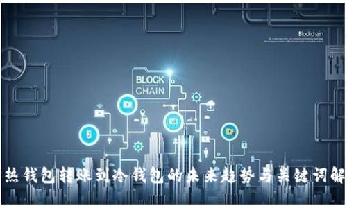 TP热钱包转账到冷钱包的未来趋势与关键词解析