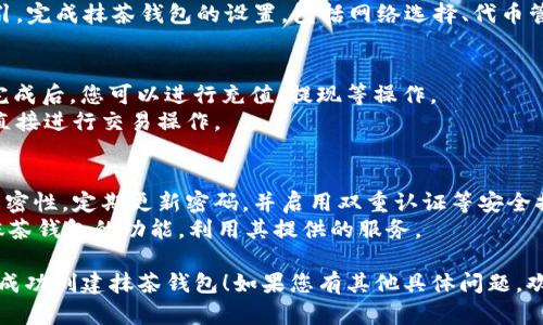 要在tpWallet中创建抹茶钱包，您可以按照以下步骤操作：

### 第一步：下载并安装tpWallet
1. **访问官方网站**：首先，您需要访问tpWallet的官方网站，下载适合您设备的版本（安卓或iOS）。
2. **安装应用**：根据您的设备，按照提示完成安装。

### 第二步：创建新钱包
1. **打开tpWallet**：安装完成后，打开应用程序。
2. **选择创建钱包**：在应用的主界面上，通常会有“创建新钱包”或“新建钱包”的选项，点击它。
3. **设置密码**：在新钱包创建过程中，您需要设置一个安全密码，以保护您的钱包。确保这个密码复杂且独特。
4. **备份助记词**：tpWallet会生成一组助记词，这些助记词是您恢复钱包的重要凭证。请务必将其记录下来并妥善保管。

### 第三步：创建抹茶钱包
1. **选择抹茶钱包选项**：在钱包选择界面，您需要查找并选择抹茶钱包（MEXC Wallet）或相关功能。
2. **链接抹茶交易所**：某些情况下，您可能需要链接您的抹茶账户，按照提示进行授权和登录。
3. **完成设置**：根据tpWallet的指引，完成抹茶钱包的设置，包括网络选择、代币管理等。

### 第四步：使用抹茶钱包
1. **充值和提现**：在抹茶钱包创建完成后，您可以进行充值、提现等操作。
2. **交易使用**：可以在tpWallet中直接进行交易操作。

### 注意事项
- **安全性**：保持助记词和密码的私密性，定期更新密码，并启用双重认证等安全措施。
- **功能熟悉**：多了解tpWallet和抹茶钱包的功能，利用其提供的服务。

希望这些信息能帮助您在tpWallet中成功创建抹茶钱包！如果您有其他具体问题，欢迎提出。