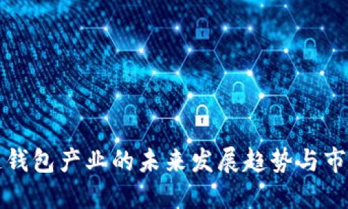 区块链钱包产业的未来发展趋势与市场机遇
