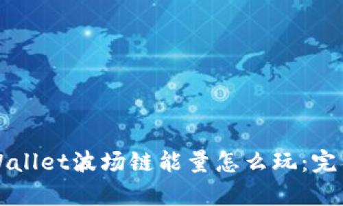 深入解析tpWallet波场链能量怎么玩：完整攻略与技巧