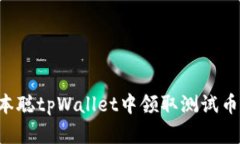 内容：如何在中本聪tpWallet中领取测试币：详细指