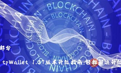 第一部分

优质 tpWallet 1.37版本升级指南：轻松解决升级难题